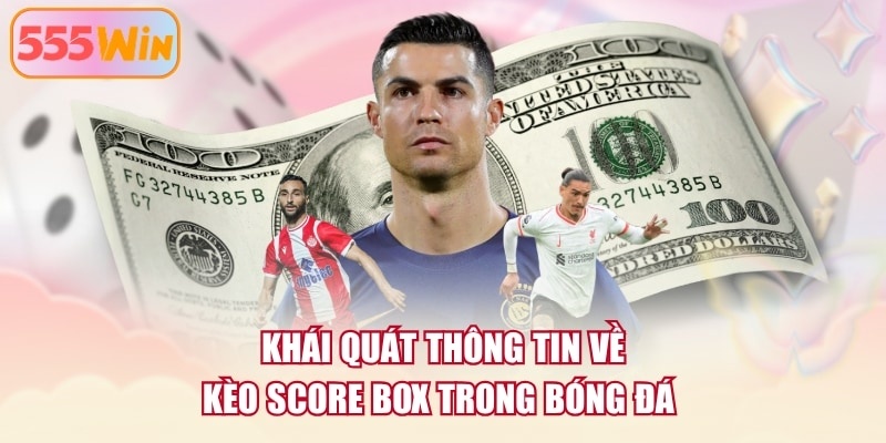 Khái quát thông tin về kèo score box trong bóng đá 